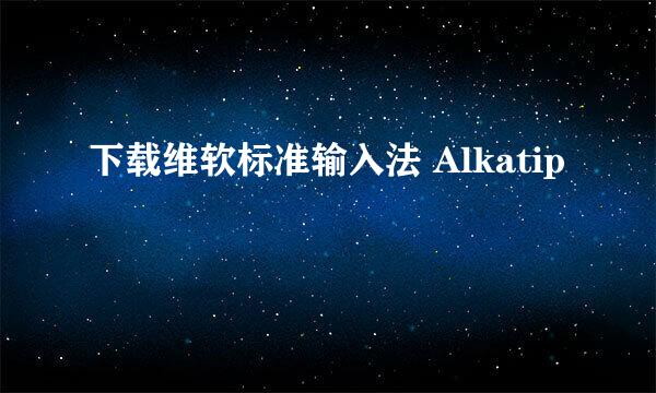 下载维软标准输入法 Alkatip