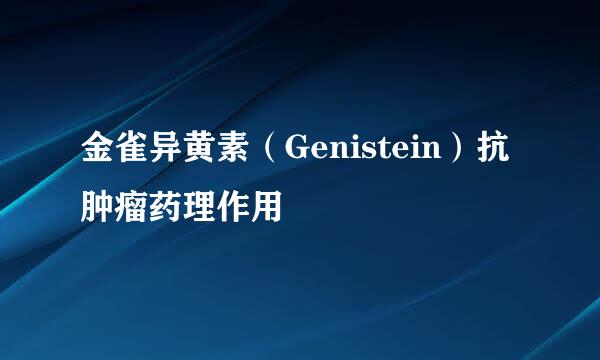 金雀异黄素（Genistein）抗肿瘤药理作用