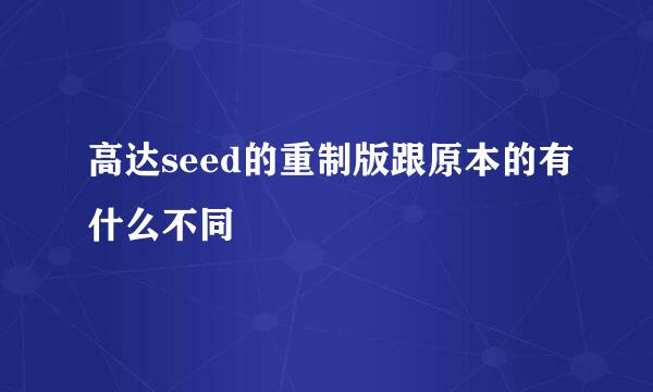 高达seed的重制版跟原本的有什么不同