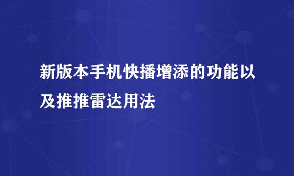 新版本手机快播增添的功能以及推推雷达用法