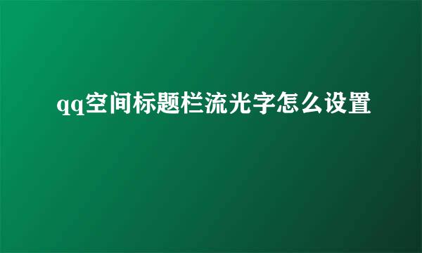 qq空间标题栏流光字怎么设置