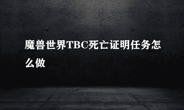 魔兽世界TBC死亡证明任务怎么做