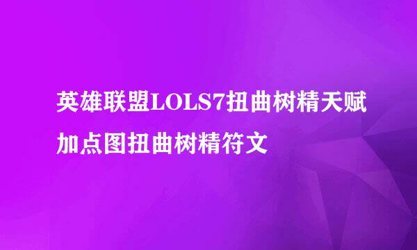 英雄联盟LOLS7扭曲树精天赋加点图扭曲树精符文