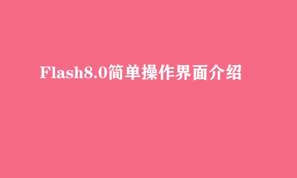 Flash8.0简单操作界面介绍