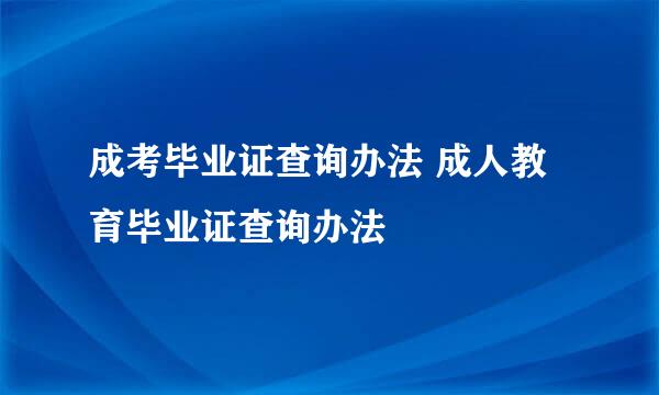 成考毕业证查询办法 成人教育毕业证查询办法