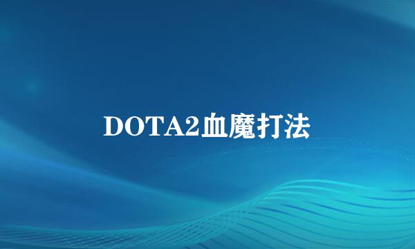 DOTA2血魔打法