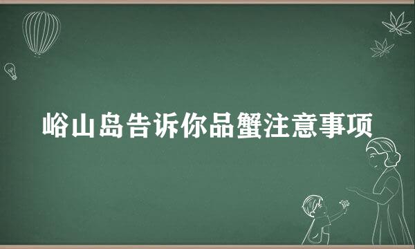 峪山岛告诉你品蟹注意事项