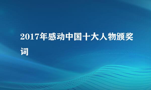 2017年感动中国十大人物颁奖词