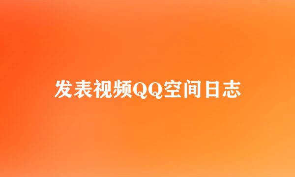 发表视频QQ空间日志