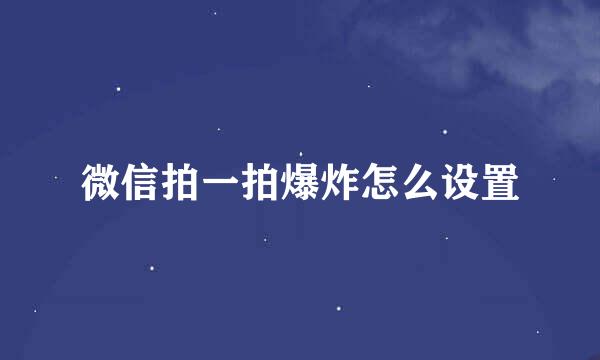 微信拍一拍爆炸怎么设置