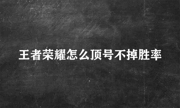 王者荣耀怎么顶号不掉胜率