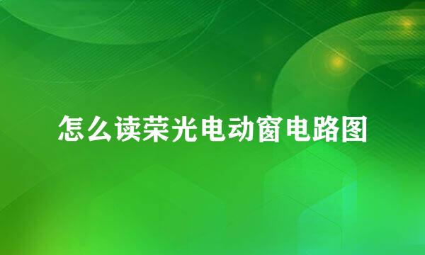 怎么读荣光电动窗电路图