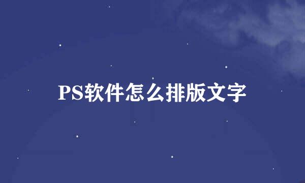 PS软件怎么排版文字