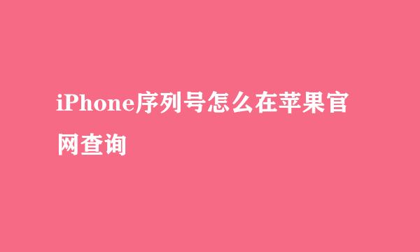 iPhone序列号怎么在苹果官网查询