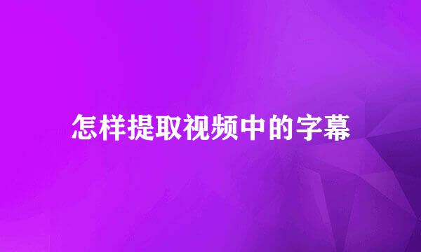 怎样提取视频中的字幕