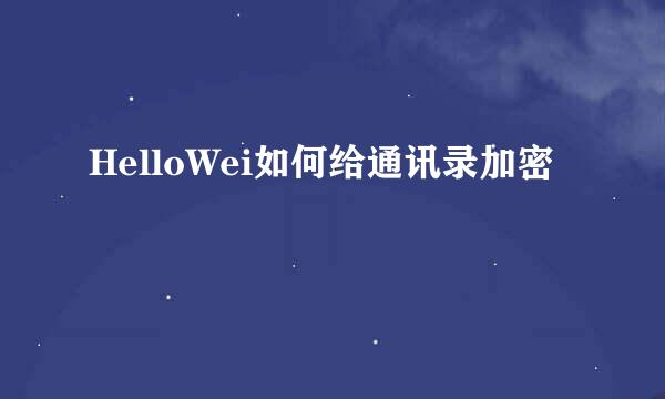 HelloWei如何给通讯录加密