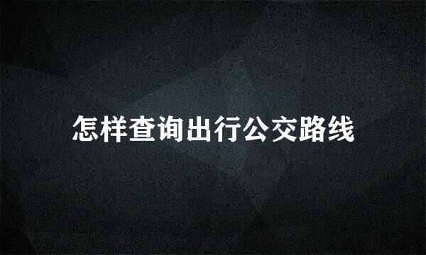 怎样查询出行公交路线