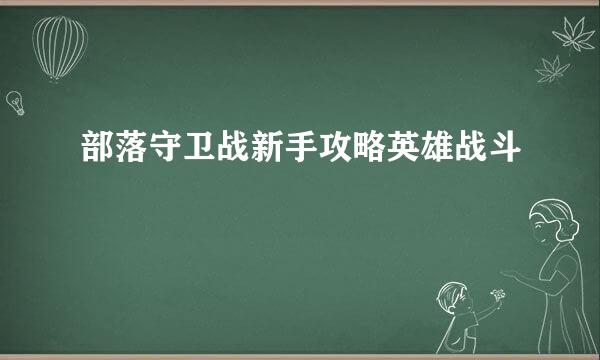 部落守卫战新手攻略英雄战斗