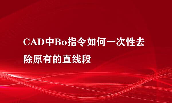 CAD中Bo指令如何一次性去除原有的直线段