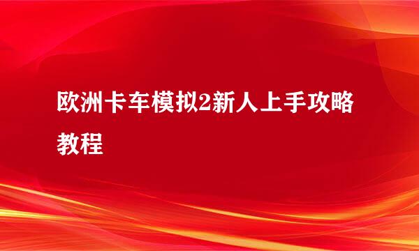 欧洲卡车模拟2新人上手攻略教程