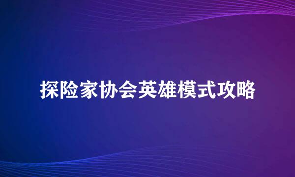 探险家协会英雄模式攻略