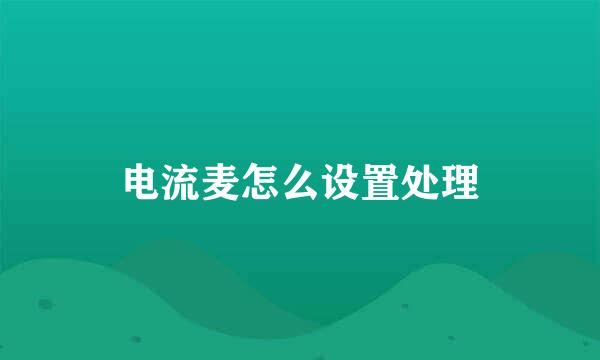 电流麦怎么设置处理