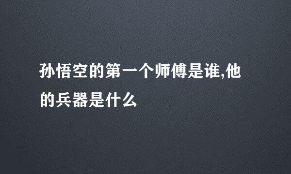 孙悟空的第一个师傅是谁,他的兵器是什么