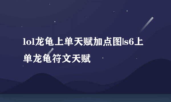 lol龙龟上单天赋加点图|s6上单龙龟符文天赋