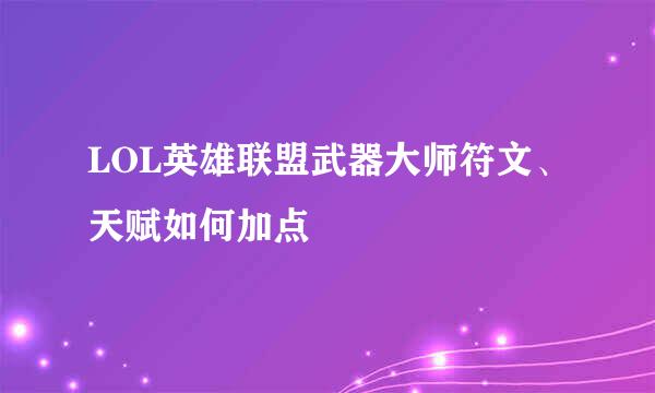 LOL英雄联盟武器大师符文、天赋如何加点