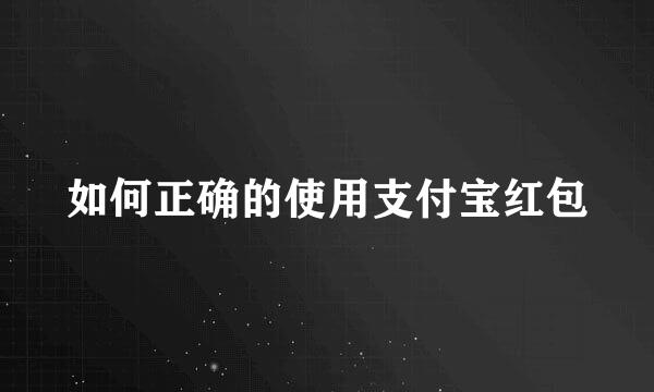 如何正确的使用支付宝红包