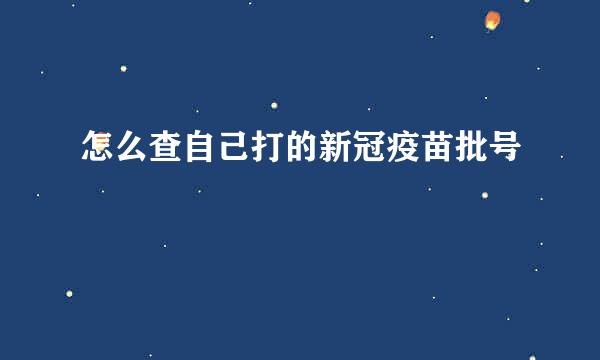 怎么查自己打的新冠疫苗批号