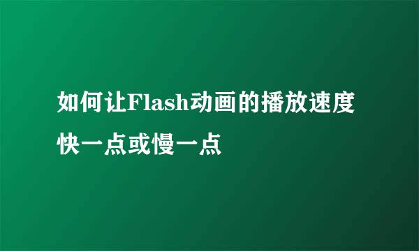 如何让Flash动画的播放速度快一点或慢一点