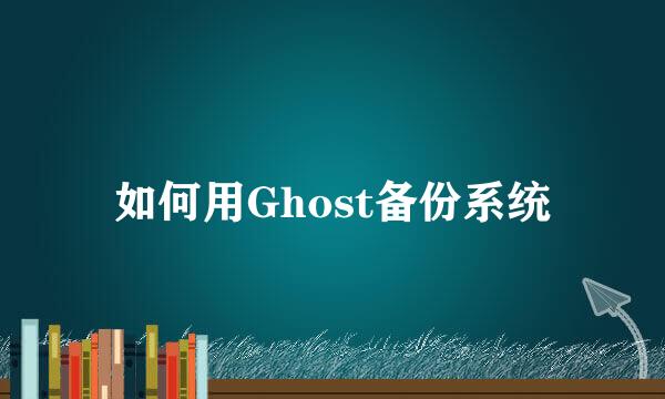 如何用Ghost备份系统