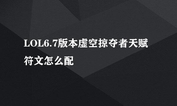 LOL6.7版本虚空掠夺者天赋符文怎么配