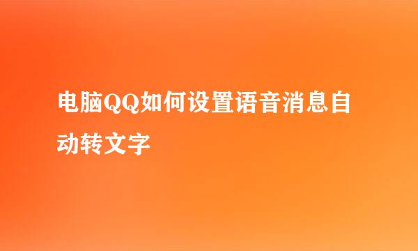 电脑QQ如何设置语音消息自动转文字