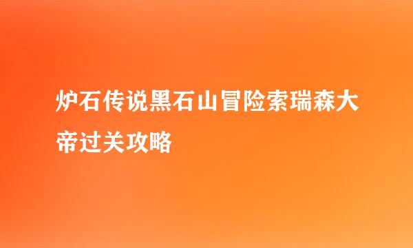 炉石传说黑石山冒险索瑞森大帝过关攻略