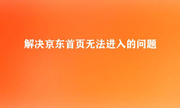 解决京东首页无法进入的问题