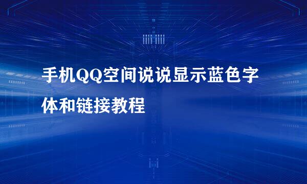 手机QQ空间说说显示蓝色字体和链接教程