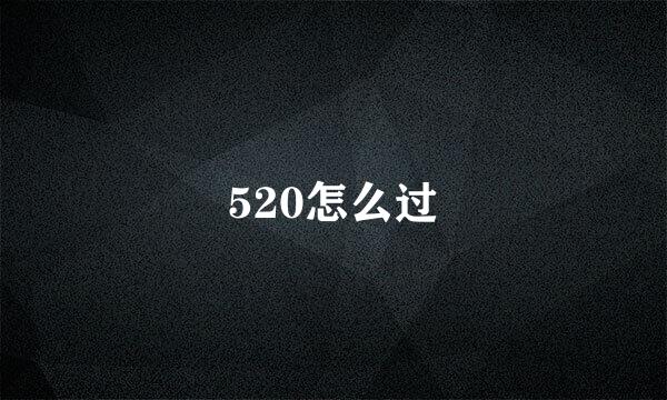 520怎么过