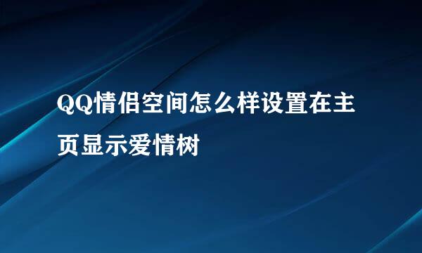 QQ情侣空间怎么样设置在主页显示爱情树