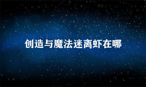 创造与魔法迷离虾在哪