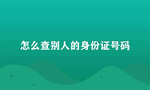 怎么查别人的身份证号码