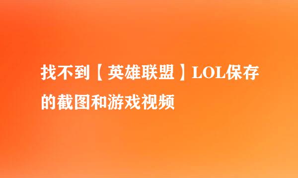 找不到【英雄联盟】LOL保存的截图和游戏视频