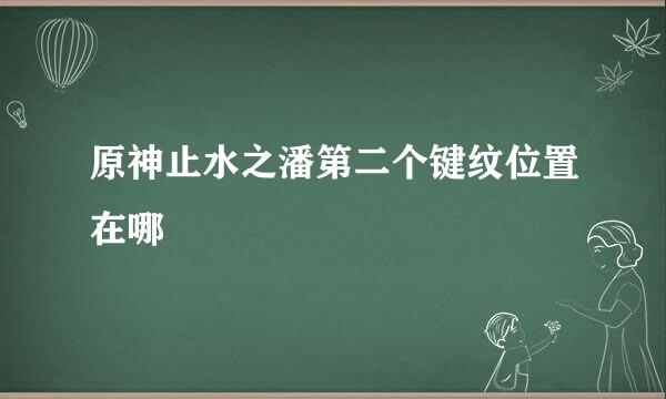 原神止水之潘第二个键纹位置在哪