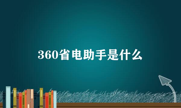 360省电助手是什么