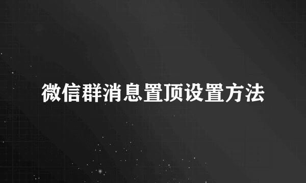 微信群消息置顶设置方法