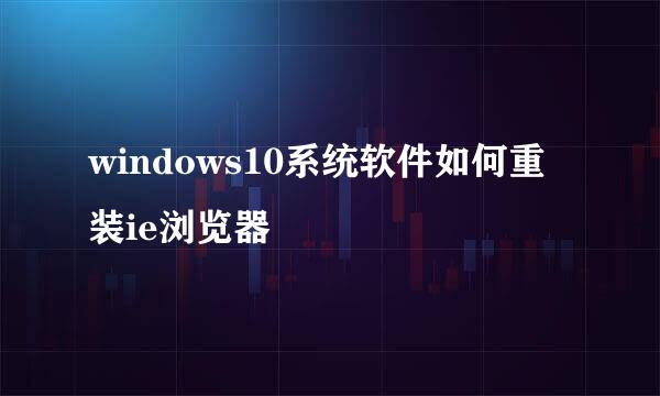 windows10系统软件如何重装ie浏览器