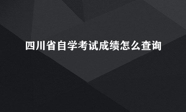 四川省自学考试成绩怎么查询