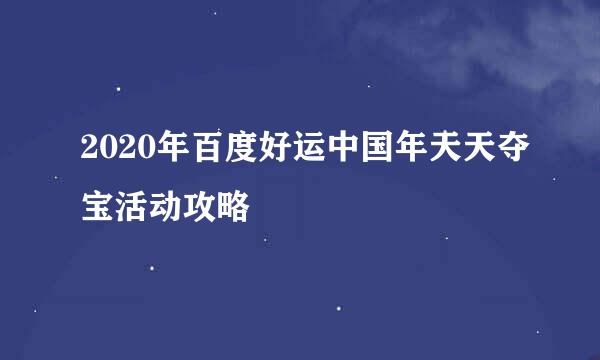 2020年百度好运中国年天天夺宝活动攻略