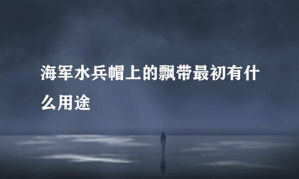 海军水兵帽上的飘带最初有什么用途